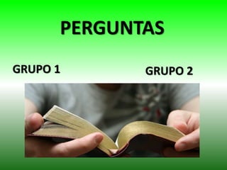 GRUPO 1 GRUPO 2
PERGUNTAS
 