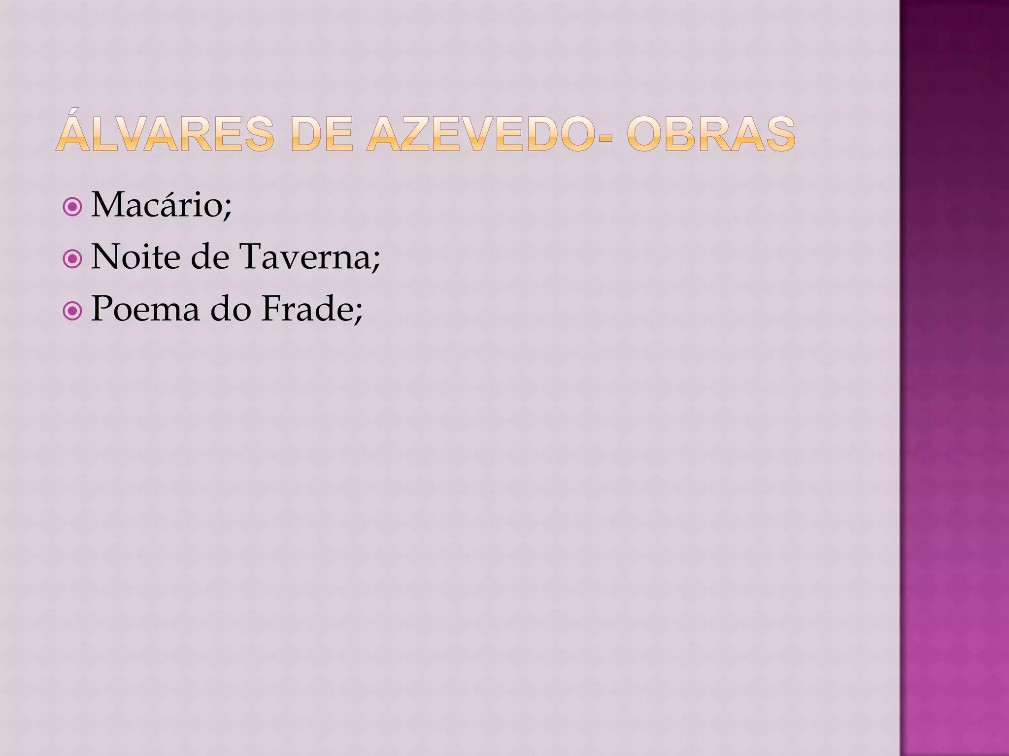  Macário;
 Noite
      de Taverna;
 Poema do Frade;
 