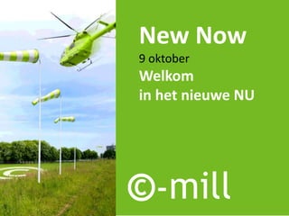 New Now 
9 oktober 
Welkom 
in het nieuwe NU 
 