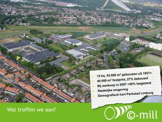 Wat troffen we aan? 
©-mill Heerlen 
 