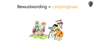 Bewustwording = campingbaas 
 