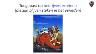 Toegepast op bedrijventerreinen 
(die zijn blijven steken in het verleden) 
 