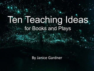 Ten Teaching Ideas
for Books and Plays

By Janice Gardner

 