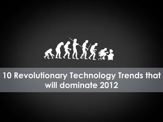 10 Revolutionary Technology Trends that will dominate 2012  