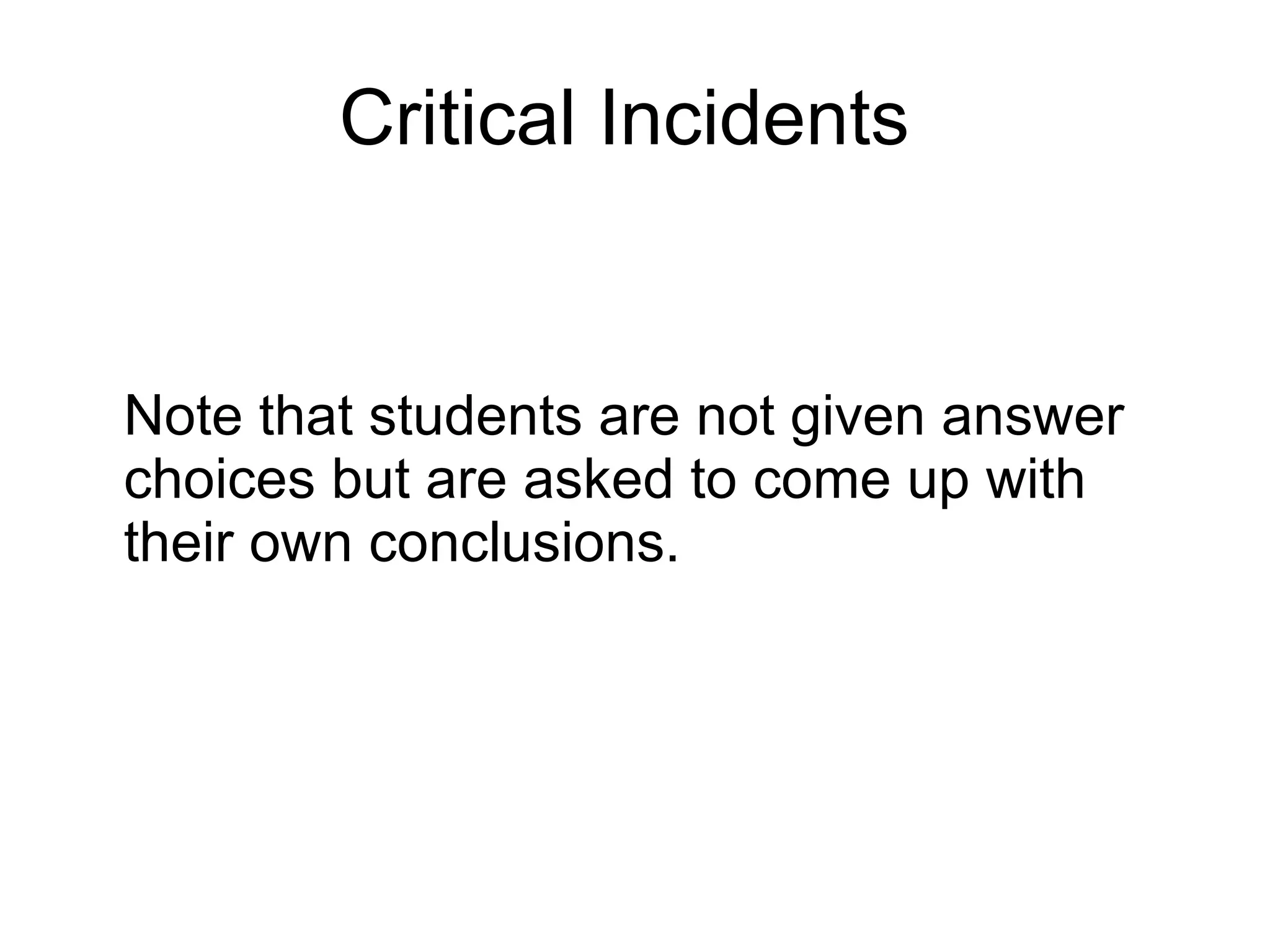 Critical Incidents  Note that students are not given answer choices but are asked to come up with their own conclusions. 