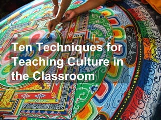 Ten Techniques for Teaching Culture in the Classroom 