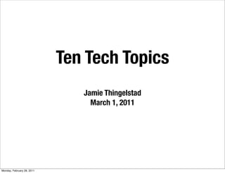 Ten Tech Topics
                               Jamie Thingelstad
                                 March 1, 2011




Monday, February 28, 2011
 