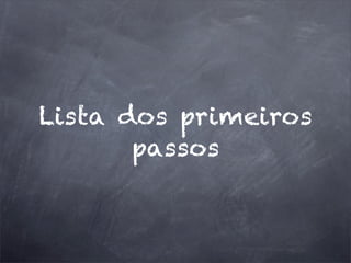 Lista dos primeiros
passos
 