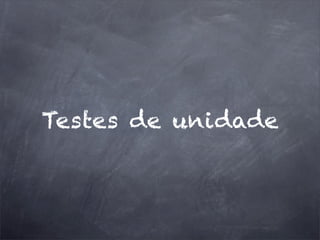 Testes de unidade
 