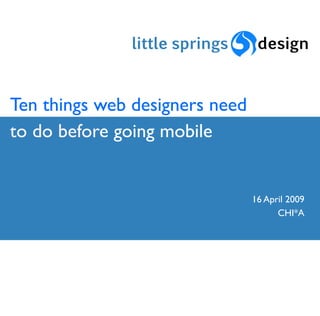 Ten things web designers need
to do before going mobile


                                16 April 2009
                                      CHI*A
 