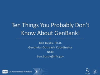 Ben Busby, Ph.D.
Genomics Outreach Coordinator
NCBI
ben.busby@nih.gov
 
