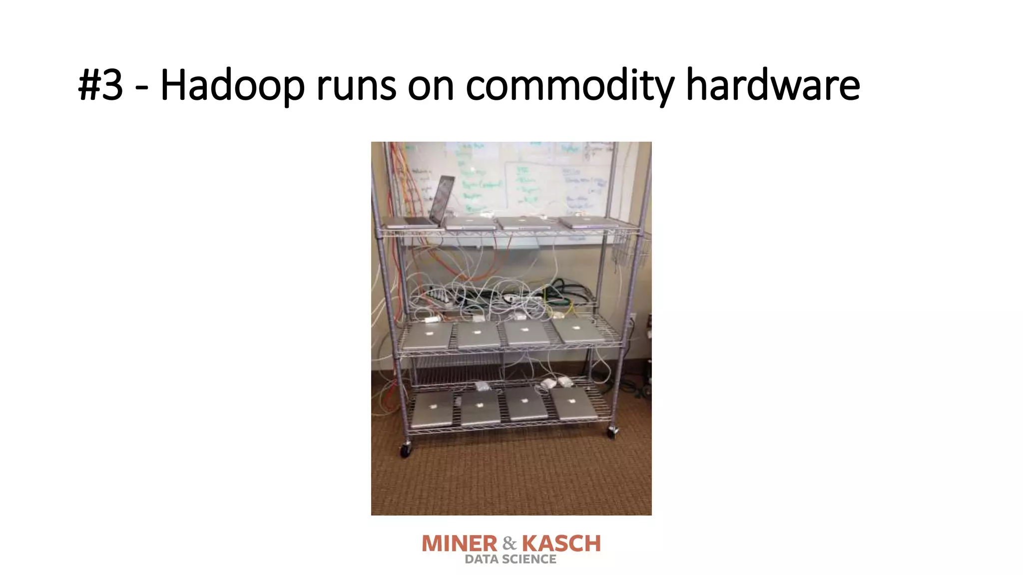 #3 - Hadoop runs on commodity hardware
 