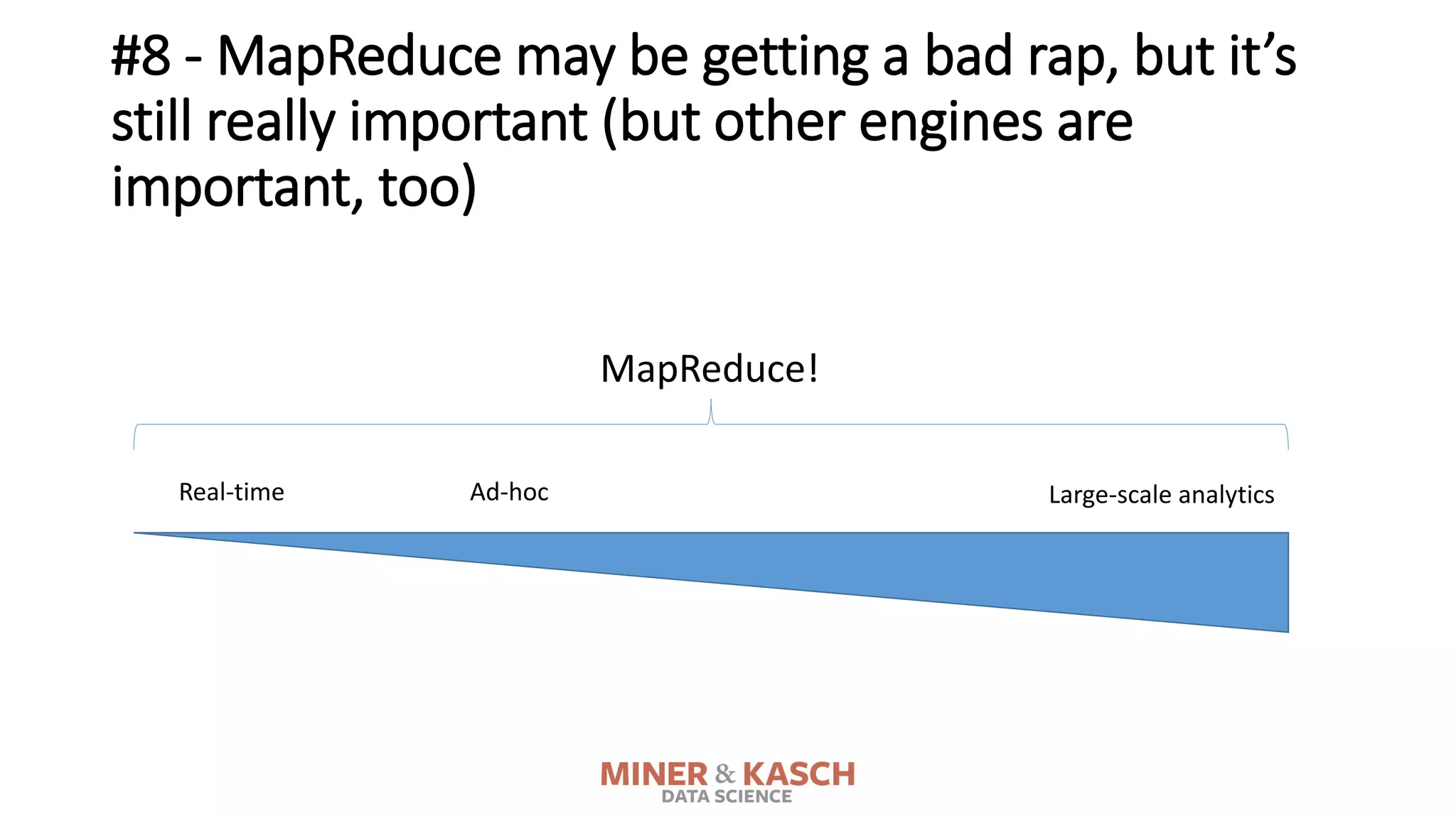 Real-time Large-scale analyticsAd-hoc
MapReduce!
#8 - MapReduce may be getting a bad rap, but it’s
still really important (but other engines are
important, too)
 