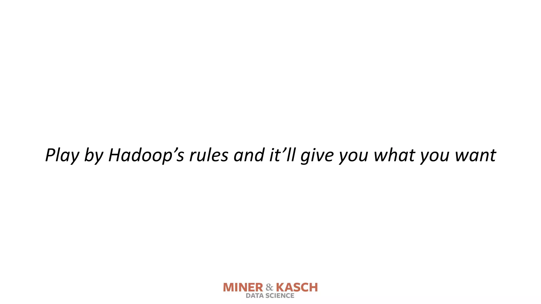 Play by Hadoop’s rules and it’ll give you what you want
 