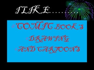 I LIKE………. COMIC  BOOKS DRAWING AND CARTOONS 