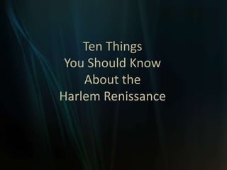 Ten Things
 You Should Know
    About the
Harlem Renissance
 