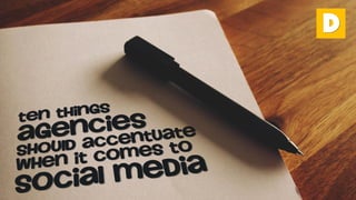 Ten Things Agencies Should Accentuate When It Comes To Social Media