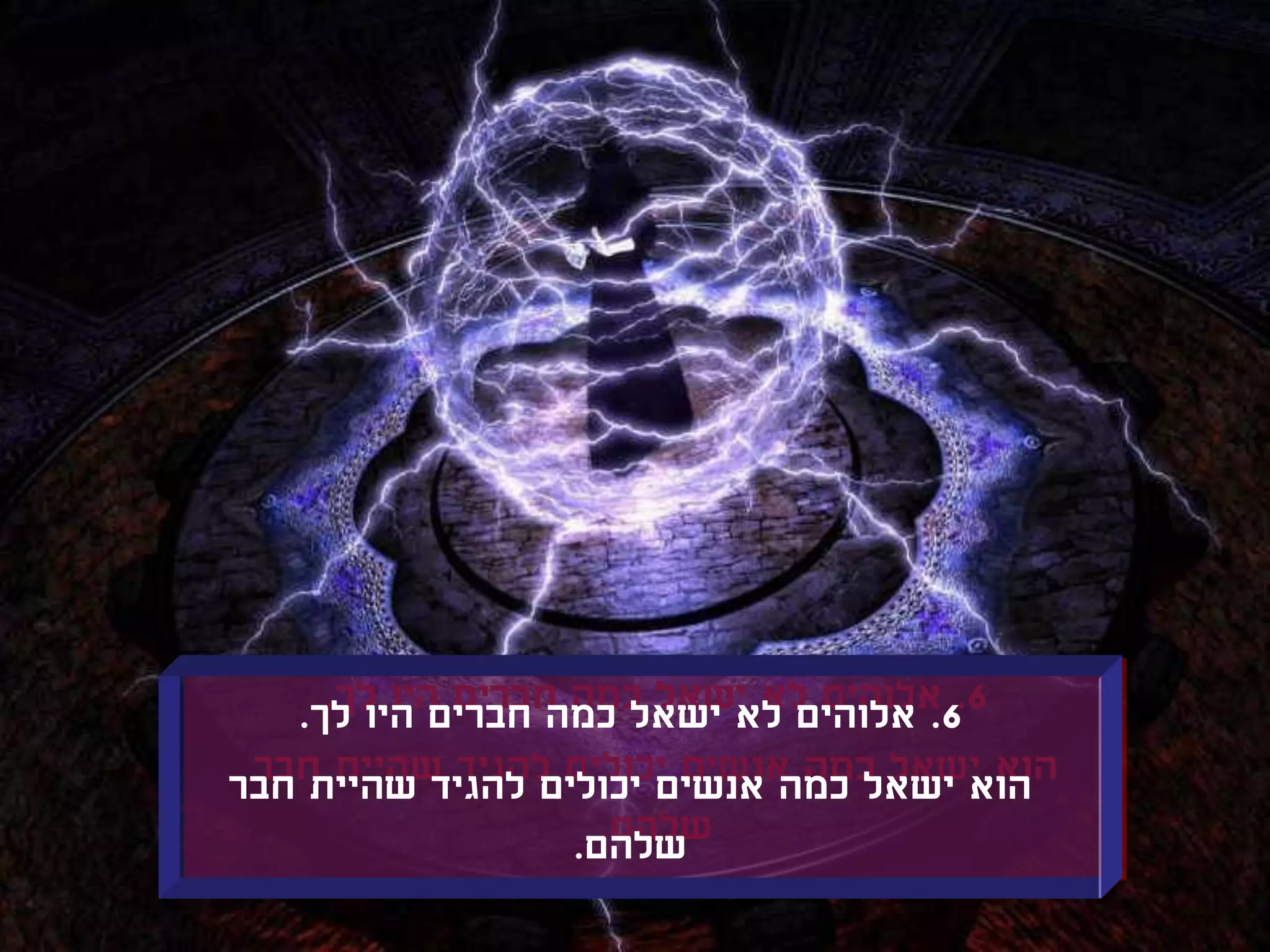 ‫6. אלוהים לא ישאל כמה חברים היו לך.‬
‫הוא ישאל כמה אנשים יכולים להגיד שהיית חבר‬
                  ‫שלהם.‬
 