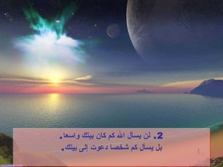 2.  لن يسأل الله كم كان بيتك واسعا . بل يسأل كم شخصا دعوت إلى بيتك . 
