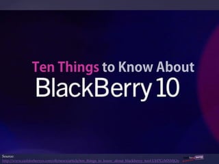 {


Source:
http://www.cashforberrys.com/cfb/news/article/ten_things_to_know_about_blackberry_ten#.UH7CcMXMjQo
 