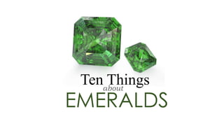 Ten Thingsabout
EMERALDS
 