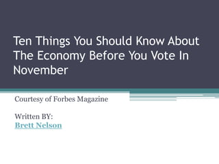 Ten Things You Should Know About
The Economy Before You Vote In
November

Courtesy of Forbes Magazine

Written BY:
Brett Nelson
 
