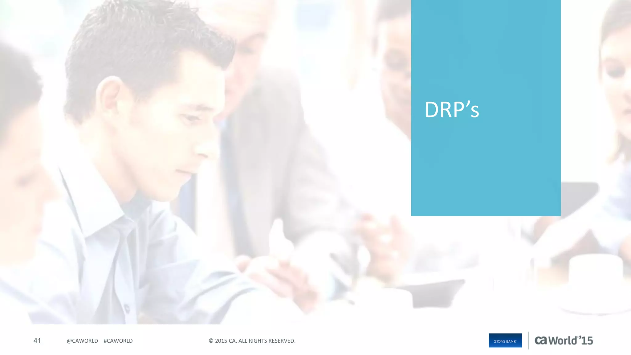 41 © 2015 CA. ALL RIGHTS RESERVED.@CAWORLD #CAWORLD
DRP’s
 