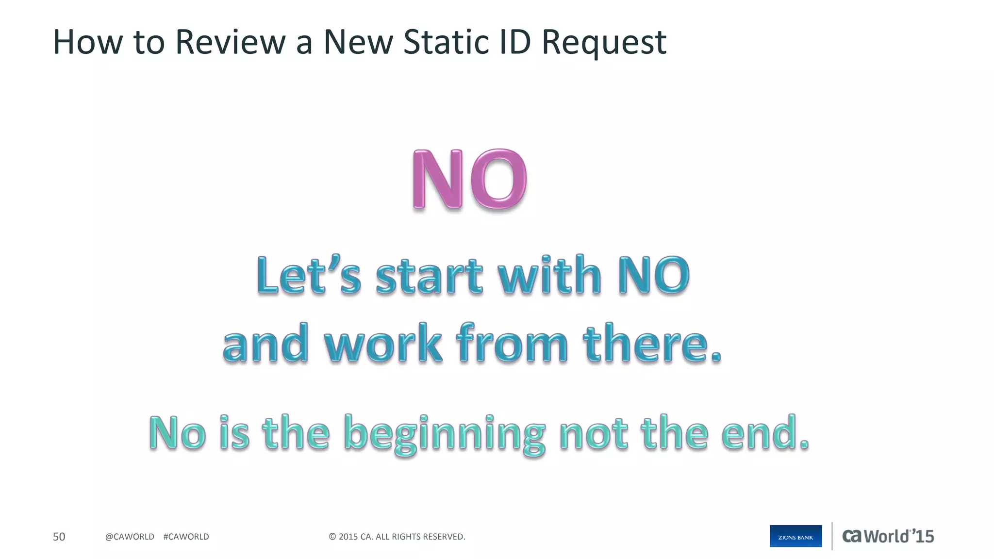 50 © 2015 CA. ALL RIGHTS RESERVED.@CAWORLD #CAWORLD
How to Review a New Static ID Request
 