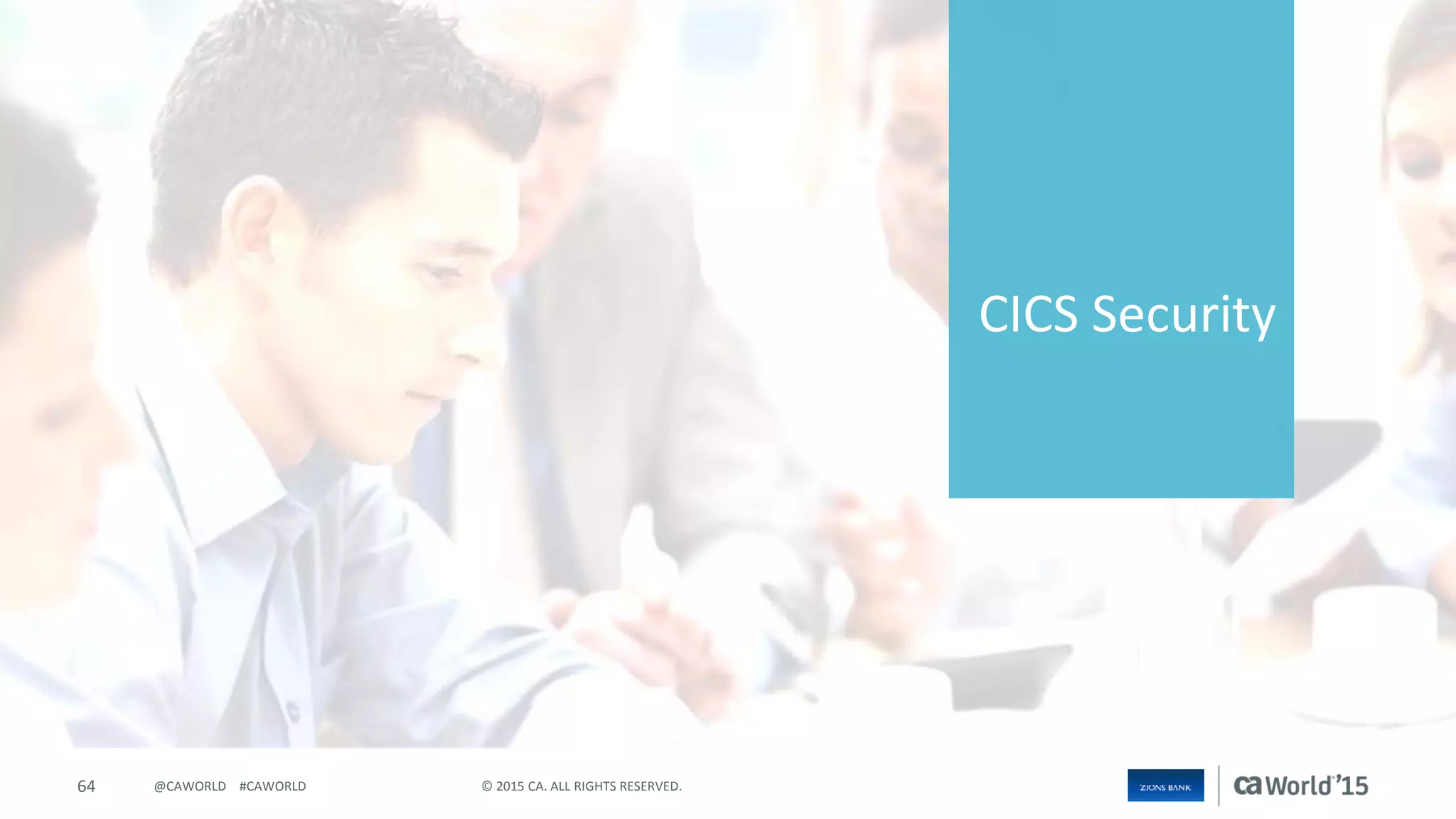64 © 2015 CA. ALL RIGHTS RESERVED.@CAWORLD #CAWORLD
CICS Security
 