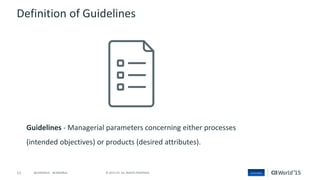 11 © 2015 CA. ALL RIGHTS RESERVED.@CAWORLD #CAWORLD
Guidelines - Managerial parameters concerning either processes
(intended objectives) or products (desired attributes).
Definition of Guidelines
 