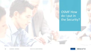 56 © 2015 CA. ALL RIGHTS RESERVED.@CAWORLD #CAWORLD
OSMF How
do I put in
the Security?
 