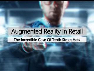 Augmented Reality In Retail
The Incredible Case Of Tenth Street Hats
 