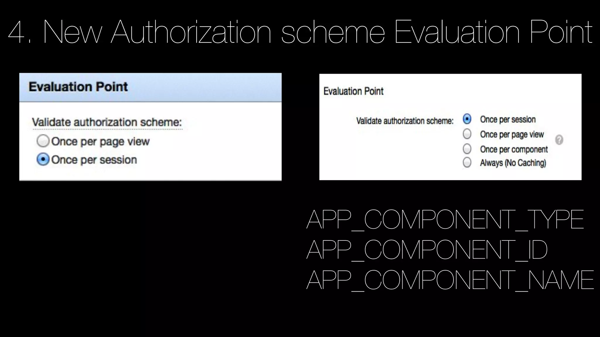 4. New Authorization scheme Evaluation Point
APP_COMPONENT_TYPE
APP_COMPONENT_ID
APP_COMPONENT_NAME