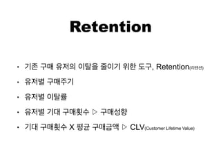 Retention
? , Retention( )
?
?
?
? X CLV(Customer Lifetime Value)
 