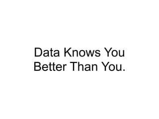 Data Knows You
Better Than You.
 