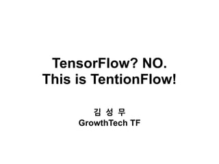 TensorFlow? NO.
This is TentionFlow!
GrowthTech TF
 