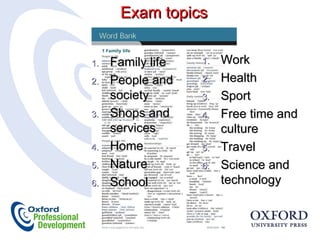 Family life People and society Shops and services Home Nature School Work Health Sport Free time and culture Travel Science and technology Exam topics 