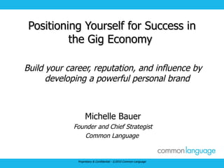 Positioning Yourself for Success in the Gig Economy  ,[object Object],[object Object],[object Object],[object Object],Proprietary & Confidential - ©2010 Common Language 
