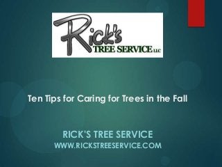 RICK'S TREE SERVICE
WWW.RICKSTREESERVICE.COM
Ten Tips for Caring for Trees in the Fall
 