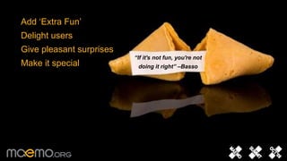 29Add ‘Extra Fun’Delight usersGive pleasant surprisesMake it special“If it&apos;s not fun, you&apos;re not doing it right” –Bob Basso