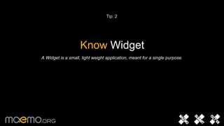 Tip: 2Know WidgetA Widget is a small, light weight application, meant for a single purpose.