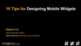 10 Tips for Designing Mobile Widgets,[object Object],Rajesh Lal,[object Object],Senior Engineer, Nokia ,[object Object],Maemo Devices, Mountain View, California,[object Object]