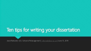 Ten tips for writing your dissertation
Joost Rietveld | UCL School of Management | j.Rietveld@ucl.ac.uk | June 13, 2019
 