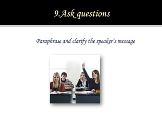 9.Ask questions<br />Paraphrase and clarify the speaker’s message<br />