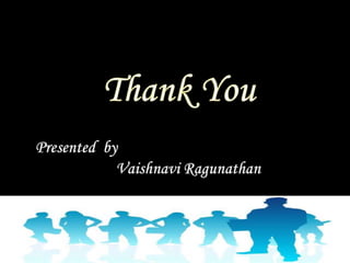 Thank You<br />Presented  by<br />VaishnaviRagunathan<br />