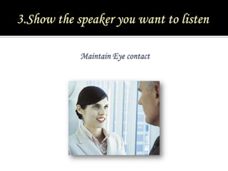 3.Show the speaker you want to listen<br />Maintain Eye contact<br />