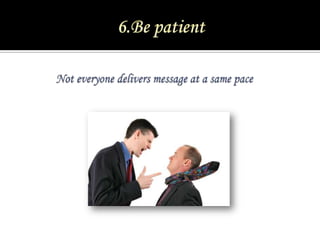 6.Be patient<br />Not everyone delivers message at a same pace<br />