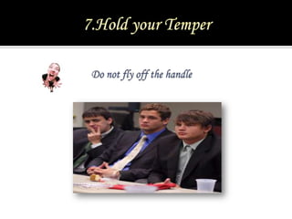 7.Hold your Temper<br />Do not fly off the handle<br />