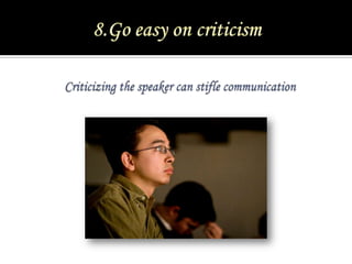 8.Go easy on criticism<br />Criticizing the speaker can stifle communication<br />