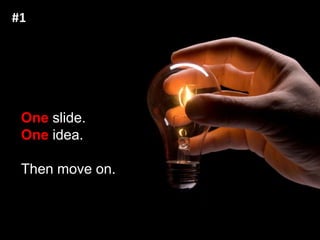 #1One slide.One idea.Then move on.